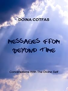 Messages From Beyond Time: Conversations With The Divine Self by Doina Cotfas