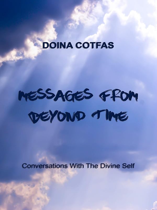 Messages From Beyond Time: Conversations With The Divine Self by Doina Cotfas