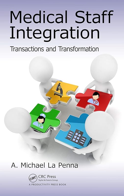 Medical Staff Integration: Transactions and Transformation by A. Michael La Penna
