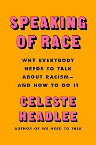 Speaking of Race: Why Everybody Needs to Talk About Racism―and How to Do It by Celeste Headlee