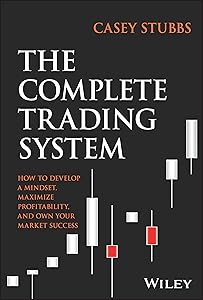 The Complete Trading System: How to Develop a Mindset, Maximize Profitability, and Own Your Market Success by Casey Stubbs