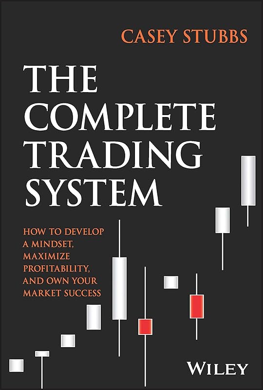 The Complete Trading System: How to Develop a Mindset, Maximize Profitability, and Own Your Market Success by Casey Stubbs