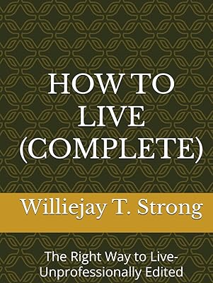 HOW TO LIVE (COMPLETE): The Right Way to Live-Unprofessionally Edited