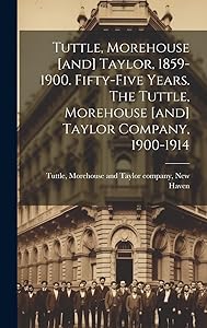 Tuttle, Morehouse [and] Taylor, 1859-1900. Fifty-five Years. The Tuttle, Morehouse [and] Taylor Company, 1900-1914 by Morehouse [And] Taylor Company Tuttle