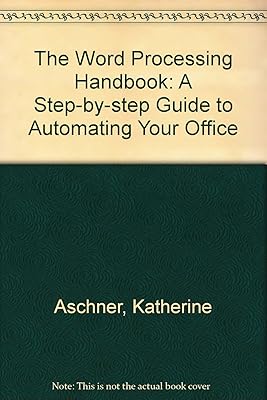 The Word Processing Handbook: A Step-By-Step Guide to Automating Your Office