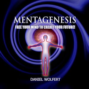 Mentagenesis: Free Your Mind to Create Your Future! by Daniel Wolfert
