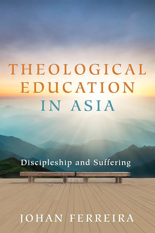 Theological Education in Asia: Discipleship and Suffering by Johan Ferreira