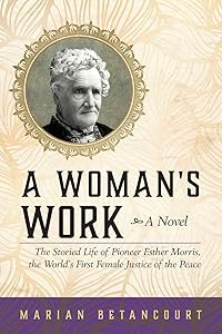 A Woman's Work: The Storied Life of Pioneer Esther Morris, the World’s First Female Justice of the Peace