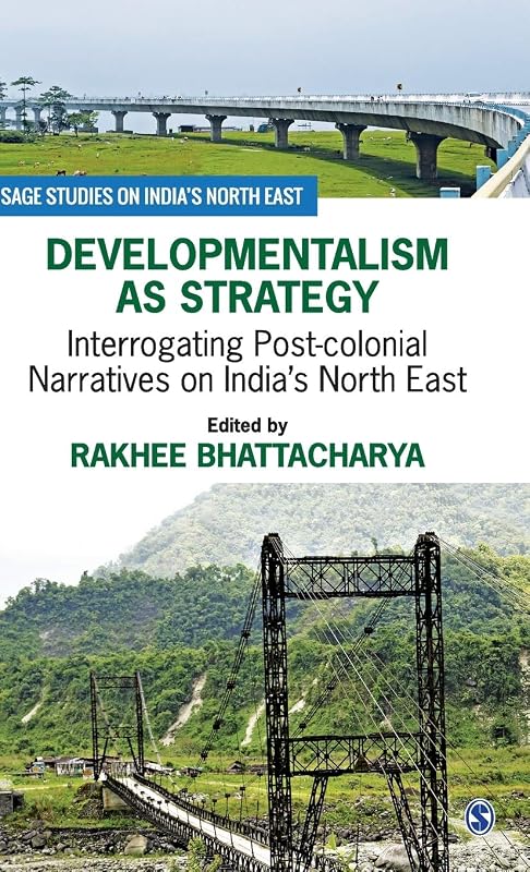 Developmentalism as Strategy: Interrogating Post-colonial Narratives on India’s North East (SAGE Studies on India′s North East) by Rakhee Bhattacharya