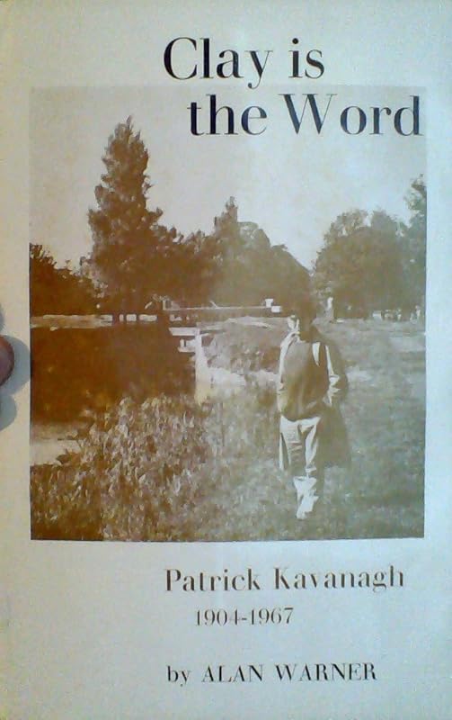 Clay Is the Word: Patrick Kavanagh, 1905-1967 by Alan Warner
