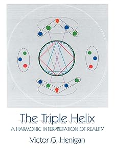 The Triple Helix: A Harmonic Interpretation of Reality by Victor G Henigan