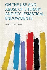 On the Use and Abuse of Literary and Ecclesiastical Endowments