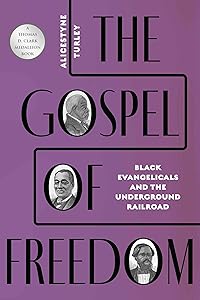 The Gospel of Freedom: Black Evangelicals and the Underground Railroad by Alicestyne Turley