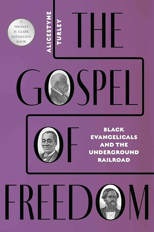 The Gospel of Freedom: Black Evangelicals and the Underground Railroad by Alicestyne Turley