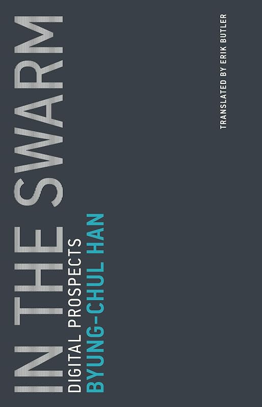 In the Swarm: Digital Prospects (Untimely Meditations Book 3) by Byung-Chul Han