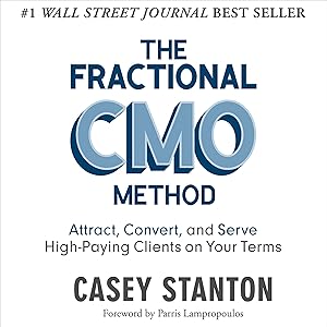 The Fractional CMO Method: Attract, Convert and Serve High-Paying Clients on Your Terms by Casey Stanton