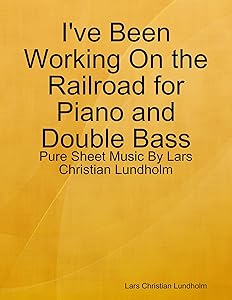 I've Been Working On the Railroad for Piano and Double Bass - Pure Sheet Music By Lars Christian Lundholm by Lars Christian Lundholm