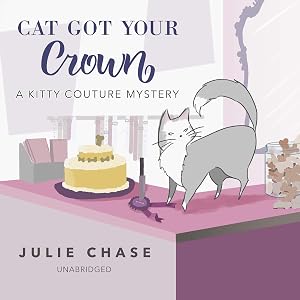 Cat Got Your Crown: The Kitty Couture Mysteries, Book 4 by Julie Chase