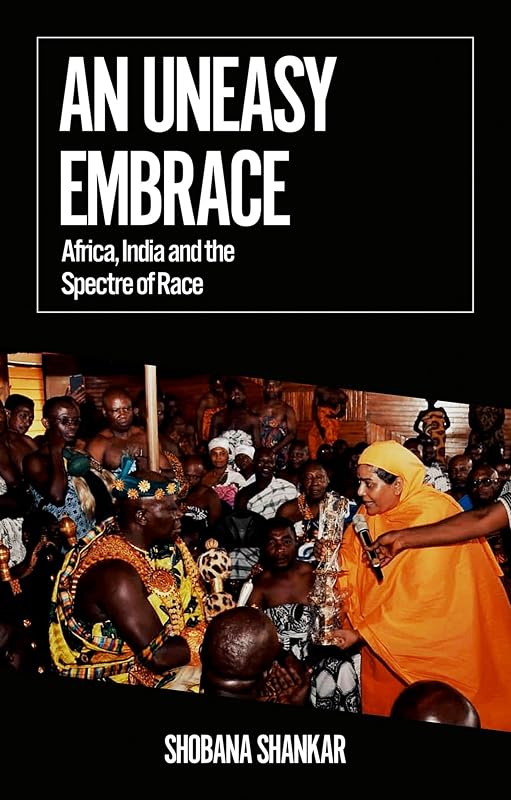 An Uneasy Embrace: Africa, India and the Spectre of Race (African Arguments) by Shobana Shankar