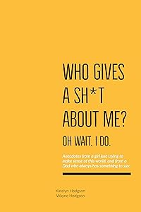 Who Gives A Sh*t About Me? Oh Wait. I Do. by Katelyn Hodgson
