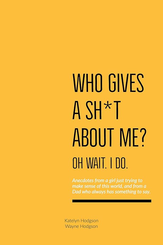 Who Gives A Sh*t About Me? Oh Wait. I Do. by Katelyn Hodgson