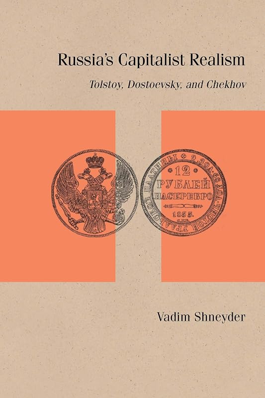 Russia’s Capitalist Realism: Tolstoy, Dostoevsky, and Chekhov (Studies in Russian Literature and Theory) by Vadim Shneyder