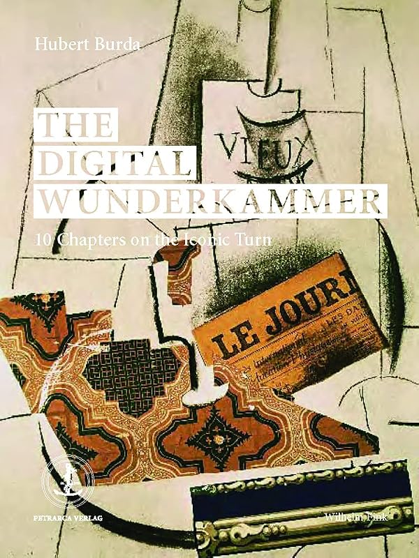 The Digital Wunderkammer: 10 Chapters on the Iconic Turn by Hubert Burda