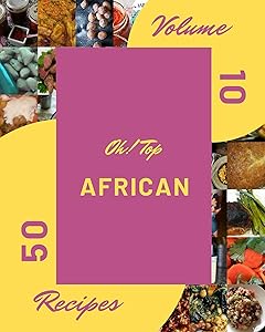 Oh! Top 50 African Recipes Volume 10: Making More Memories in your Kitchen with African Cookbook! by Rachael B. Jackson