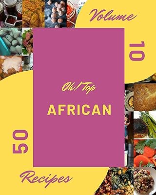Oh! Top 50 African Recipes Volume 10: Making More Memories in your Kitchen with African Cookbook!