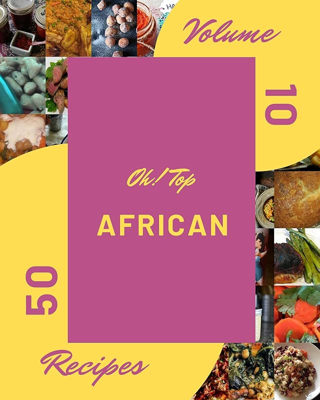 Oh! Top 50 African Recipes Volume 10: Making More Memories in your Kitchen with African Cookbook! by Rachael B. Jackson