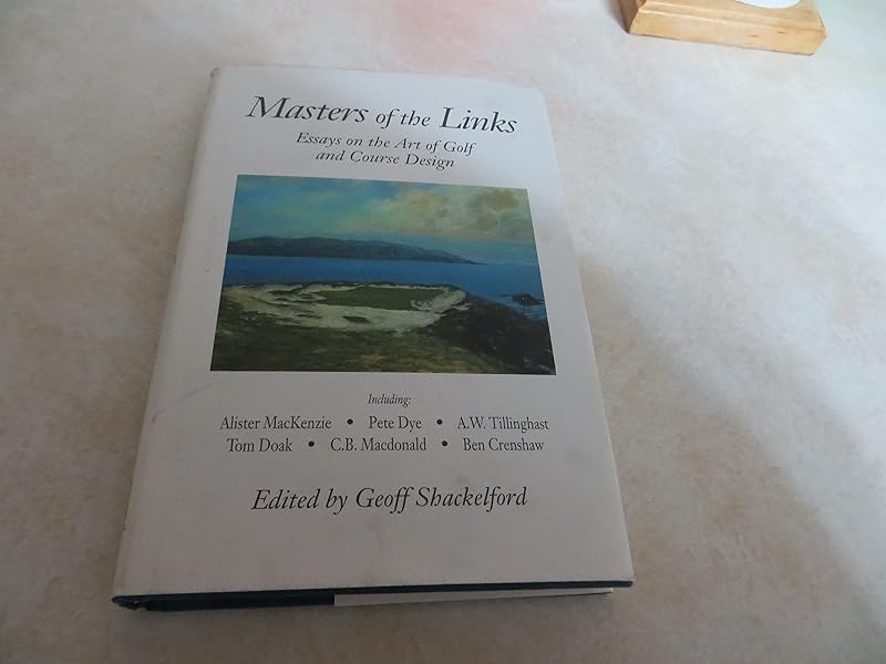 Masters of the Links: Essays on the Art of Golf and Course Design by Geoff Shackelford