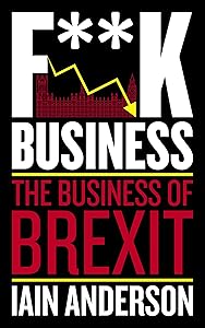F**k Business: The Business of Brexit by Iain Anderson