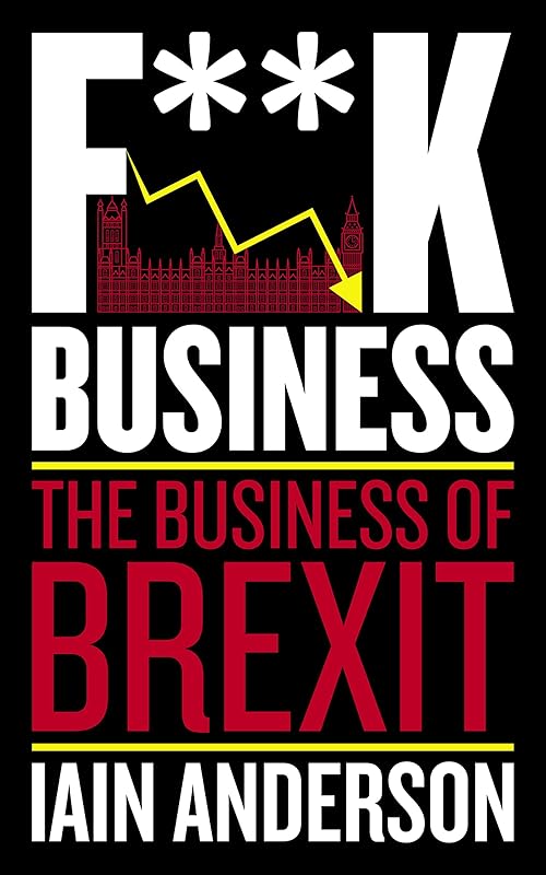 F**k Business: The Business of Brexit by Iain Anderson