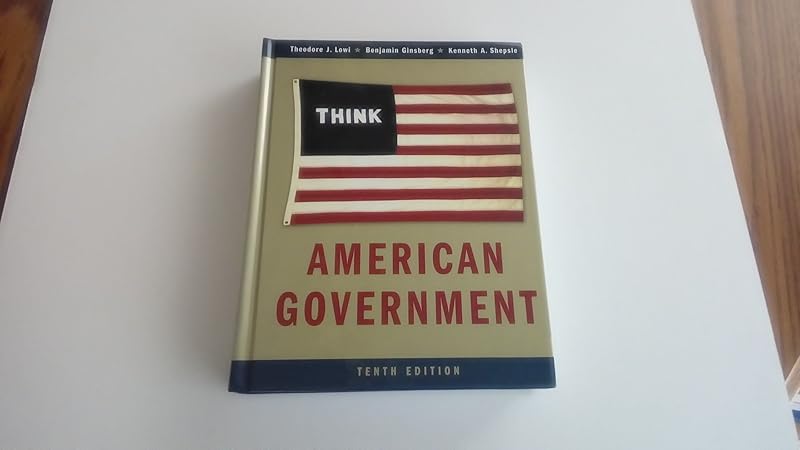American Government: Power and Purpose, Tenth Full Edition by Theodore J. Lowi
