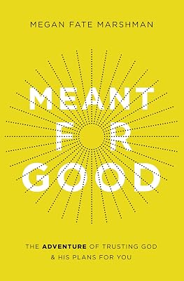 Meant for Good: The Adventure of Trusting God and His Plans for You