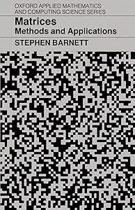 Matrices: Methods and Applications (Oxford Applied Mathematics and Computing Science Series) by Stephen Barnett