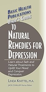 User's Guide to Natural Remedies for Depression: Learn about Safe and Natural Treatments to Uplift Your Mood and Conquer Depression (Basic Health Publications User's Guide) by Linda Knittel