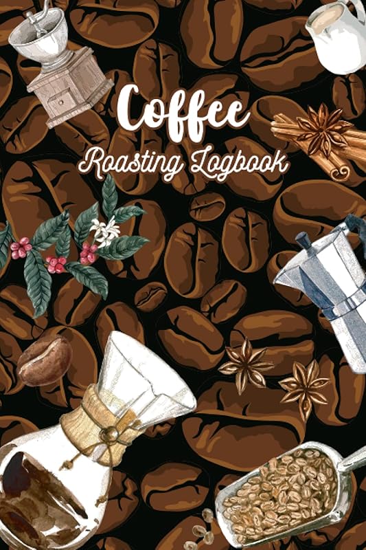 Coffee Roasting Logbook: Coffee Roasting Book With Ready Template To Write Record Your Brewing Roasting Process Or Brewers, Coffee Lovers Or Coffee ... Gift For Coffee Lover And Coffee Roaster by Fareeha Qureshi Publication