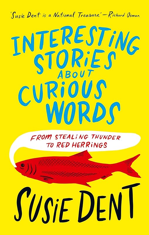 Interesting Stories about Curious Words: From Stealing Thunder to Red Herrings by Susie Dent