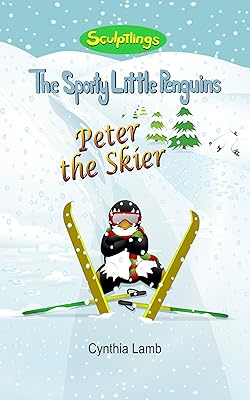 Peter The Skier: Sculptlings Behavioral Book on Attitudes (How Our Attitudes Effect Us.) (Having a Positive Outlook) (Using A Positive Attitude And Encouraging Words) (The Sporty Little Penguins)
