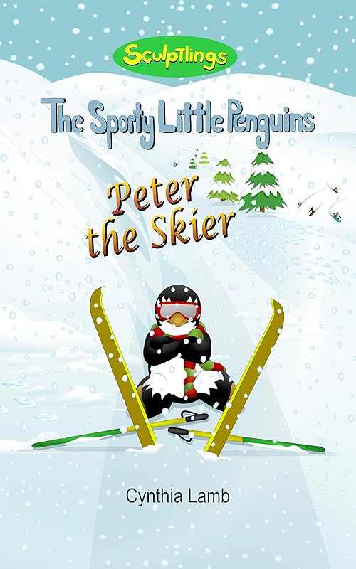 Peter The Skier: Sculptlings Behavioral Book on Attitudes (How Our Attitudes Effect Us.) (Having a Positive Outlook) (Using A Positive Attitude And Encouraging Words) (The Sporty Little Penguins) by Cynthia Lamb