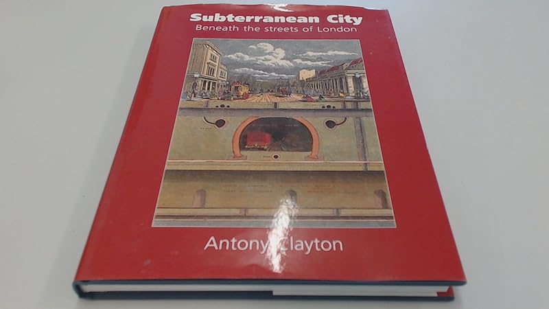 Subterranean City: Beneath the Streets of London by Antony Clayton