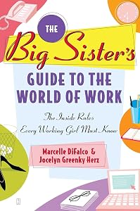 The Big Sister's Guide to the World of Work: The Inside Rules Every Working Girl Must Know by Marcelle DiFalco