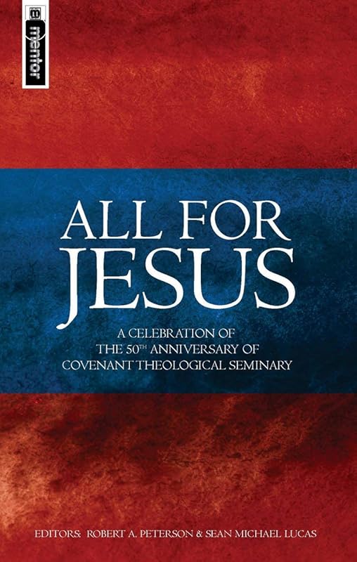 All for Jesus: Celebrating the 50th Anniversary of Covenant Theological Seminary by Robert A. Peterson