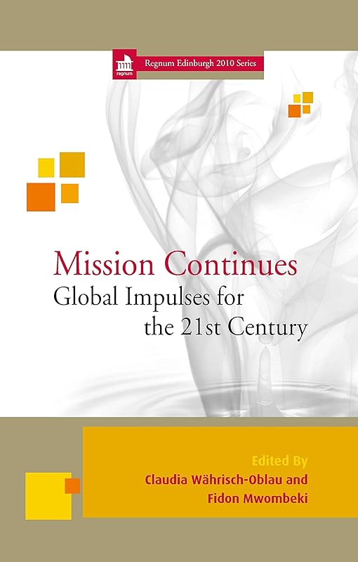 Mission Continues: Global Impulses for the 21st Century (Edinburgh Centenary Book 4) by Claudia Währisch-Oblau