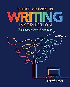 What Works in Writing Instruction: Research and Practice, 2nd ed. by Deborah Dean