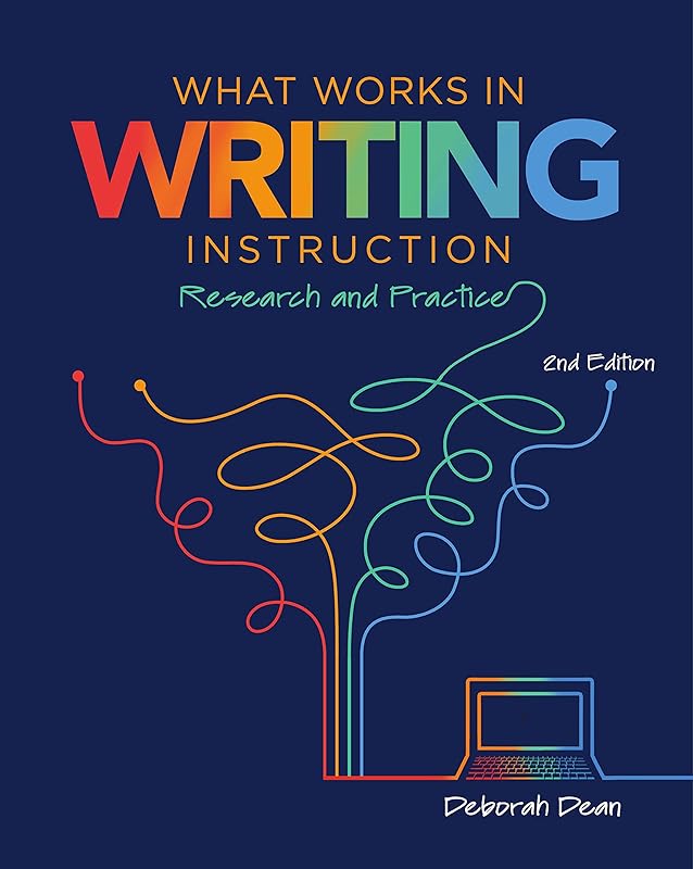 What Works in Writing Instruction: Research and Practice, 2nd ed. by Deborah Dean