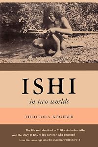 Ishi in Two Worlds A Biography of the Last Wild Indian in North America by Theodora Kroeber