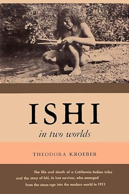 Ishi in Two Worlds A Biography of the Last Wild Indian in North America