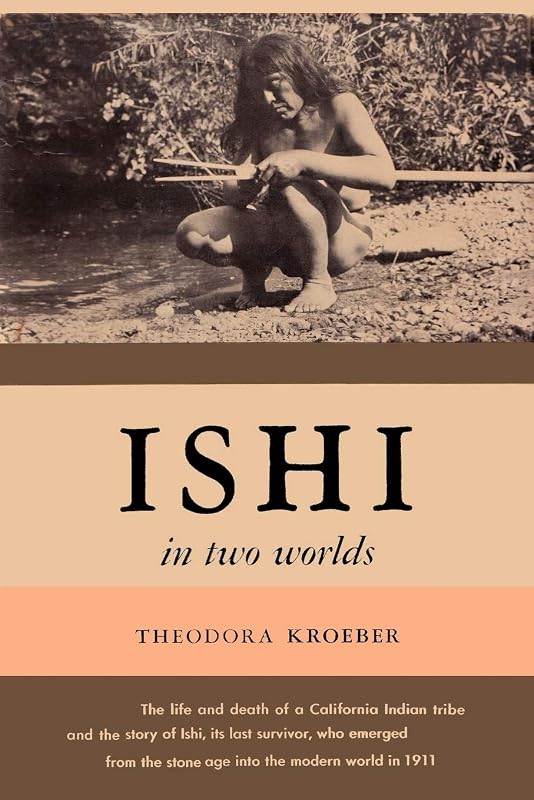 Ishi in Two Worlds A Biography of the Last Wild Indian in North America by Theodora Kroeber